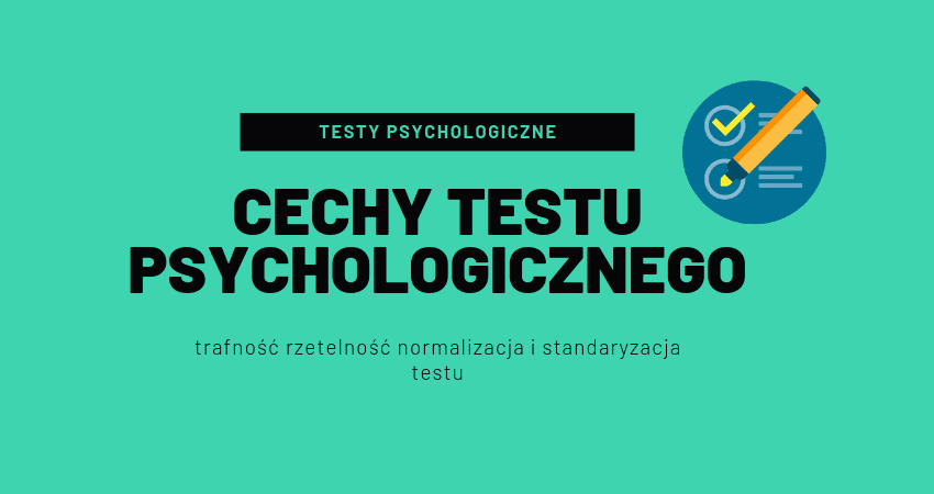 cechy testu psychologicznego - trafność rzetelność normalizacja i standaryzacja testu